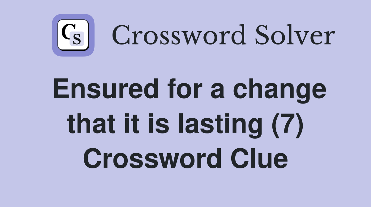 Ensured for a change that it is lasting (7) Crossword Clue