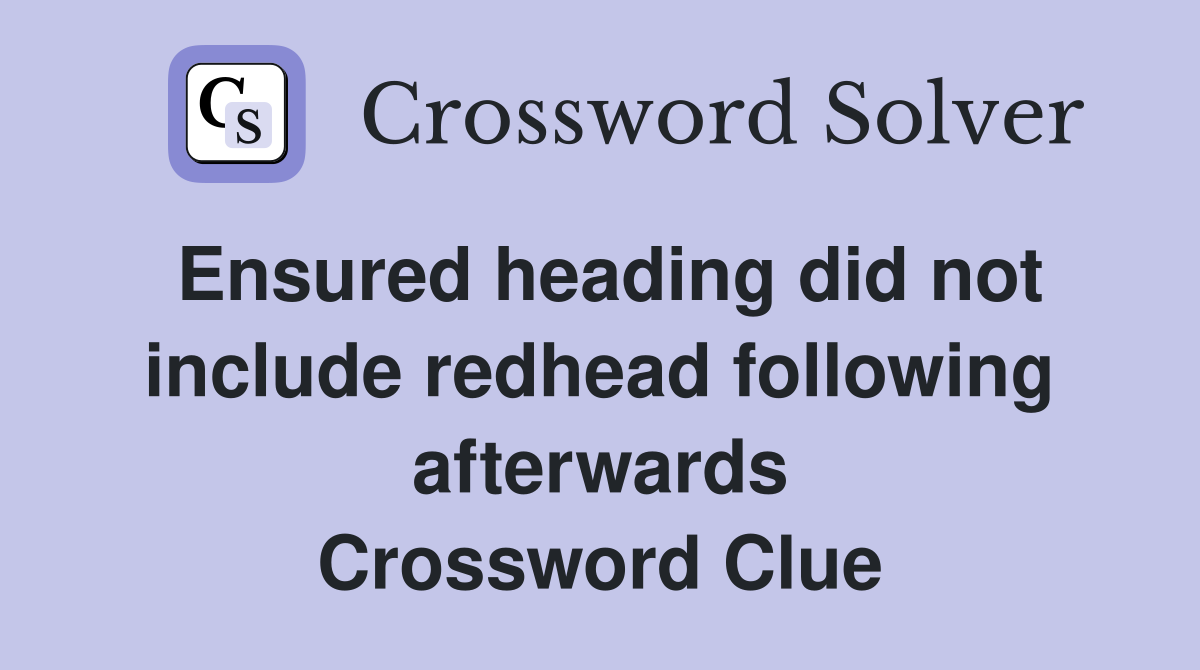 Ensured heading did not include redhead following afterwards Crossword Clue