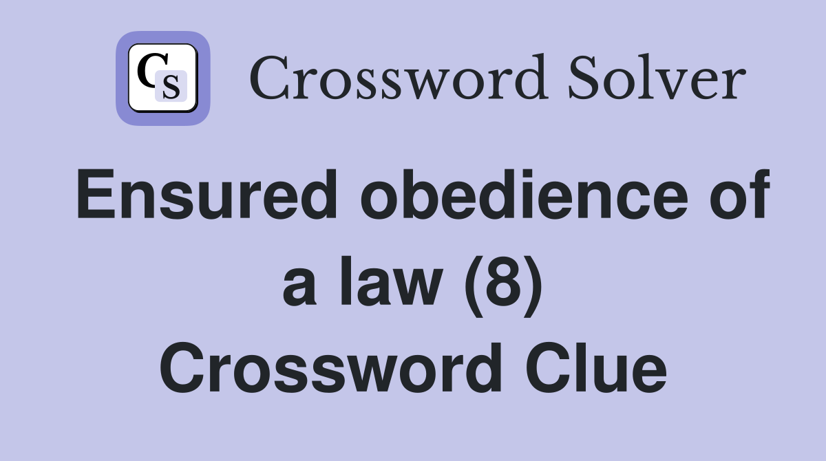 Ensured obedience of a law (8) Crossword Clue