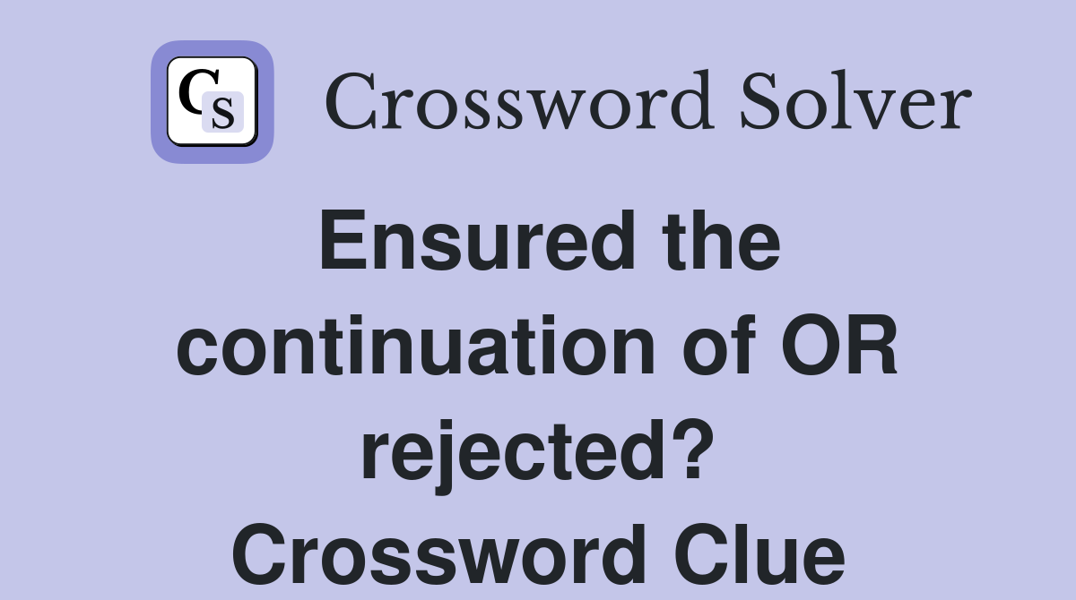 Ensured the continuation of OR rejected? Crossword Clue