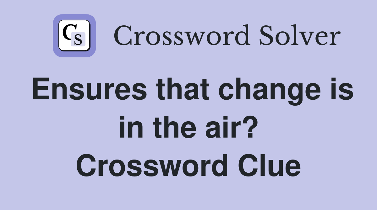 Ensures that change is in the air? Crossword Clue