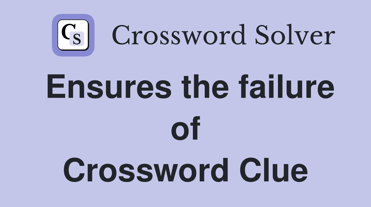 Ensures the failure of Crossword Clue