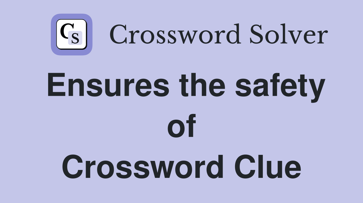 Ensures the safety of Crossword Clue
