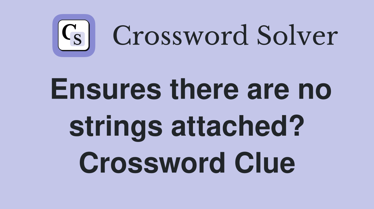 Ensures there are no strings attached? Crossword Clue