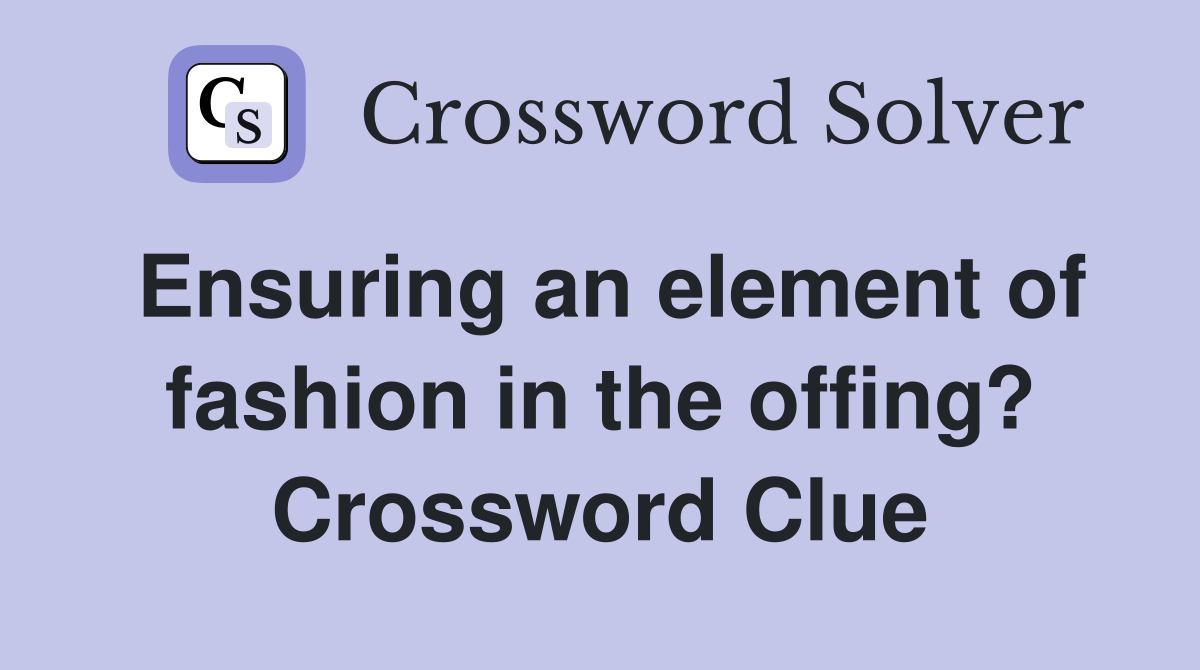 Ensuring an element of fashion in the offing? Crossword Clue