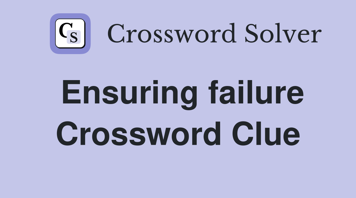 Ensuring failure Crossword Clue
