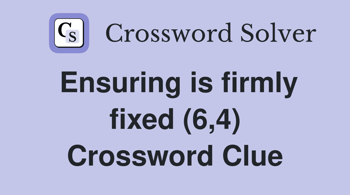 Ensuring is firmly fixed (6,4) Crossword Clue