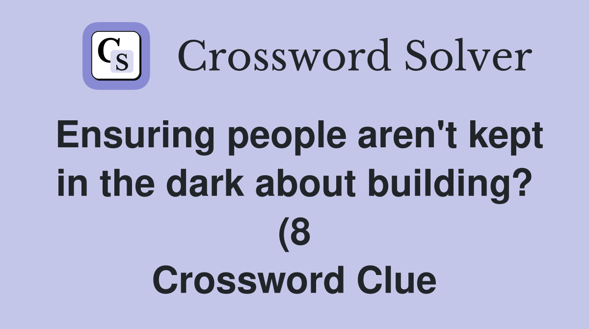 Ensuring people aren #39 t kept in the dark about building? (8) Crossword Ensuring people aren #39 t kept in the dark about building? (8) Crossword