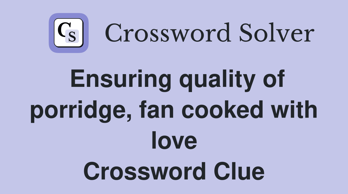 Ensuring quality of porridge, fan cooked with love Crossword Clue