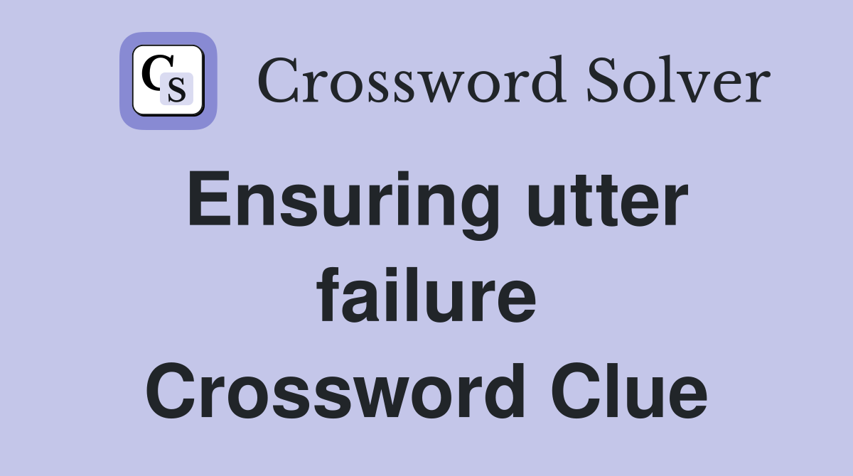 Ensuring utter failure Crossword Clue
