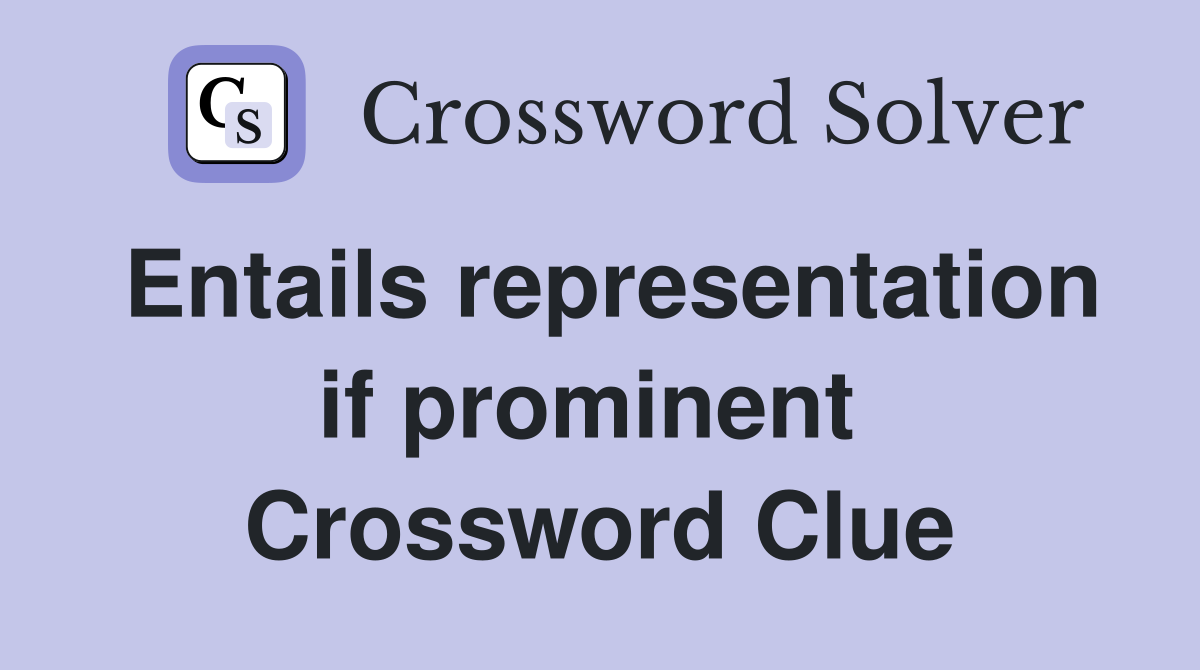 Entails representation if prominent  Crossword Clue