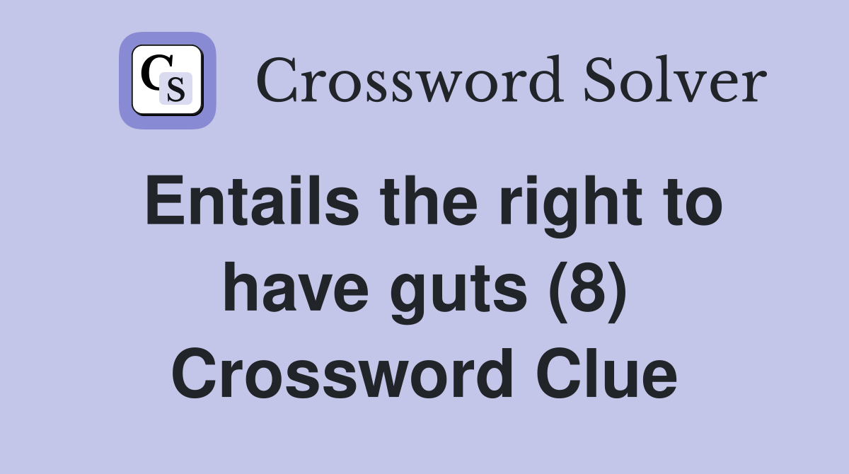 Entails the right to have guts (8) Crossword Clue