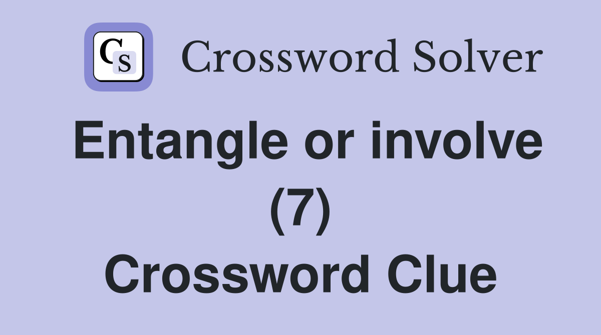 Entangle or involve (7) Crossword Clue