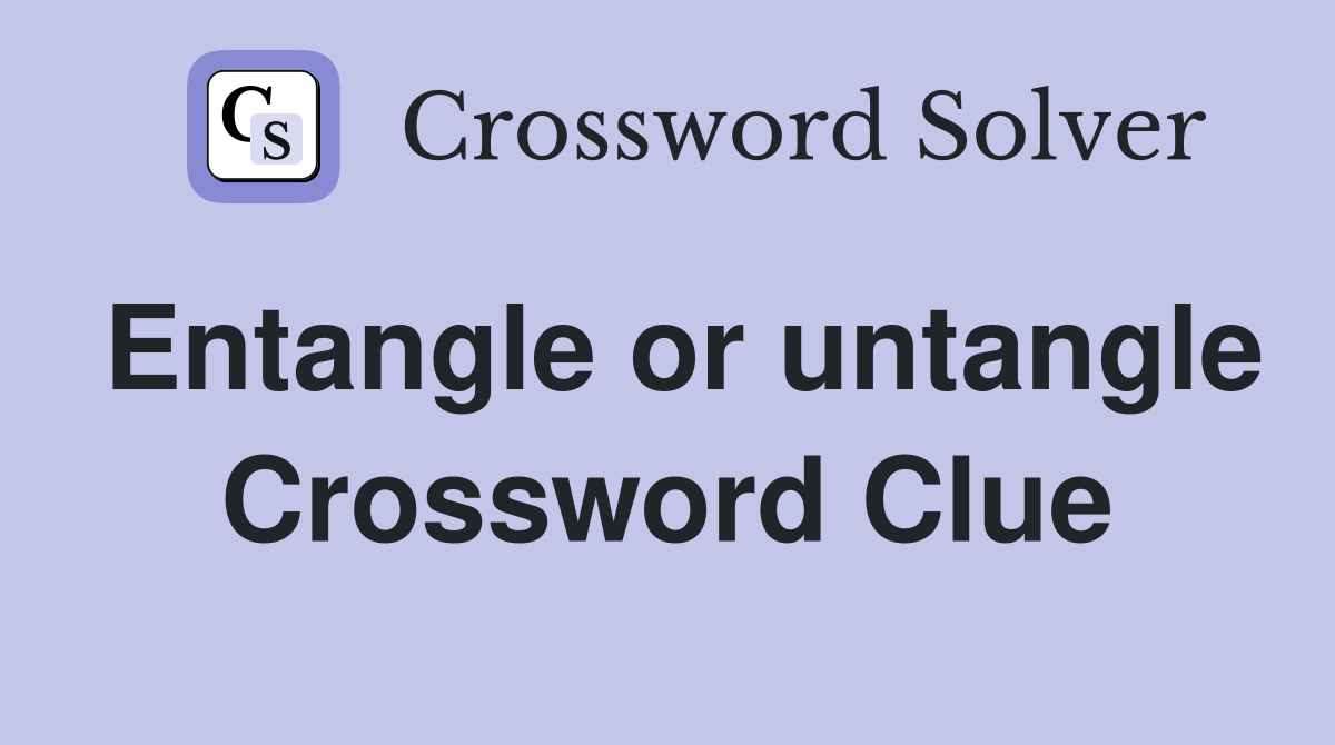 Entangle or untangle Crossword Clue