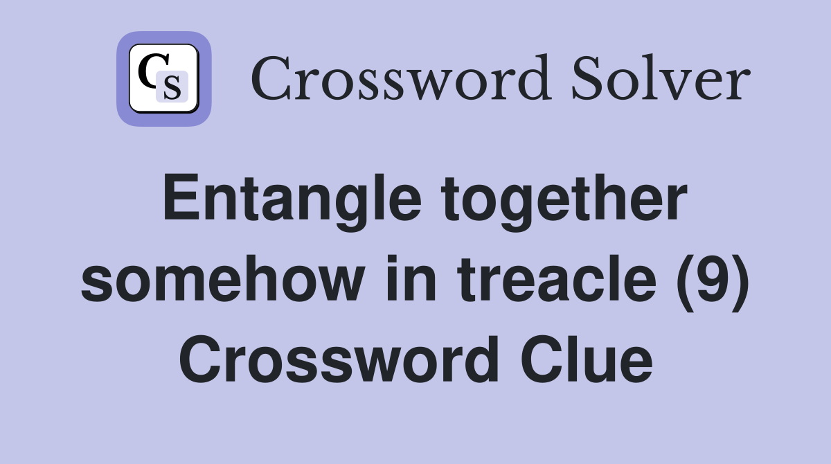Entangle together somehow in treacle (9) Crossword Clue