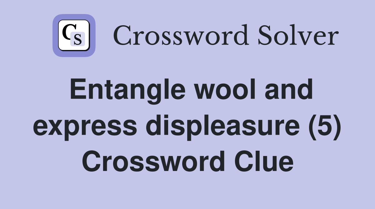 Entangle wool and express displeasure (5) Crossword Clue