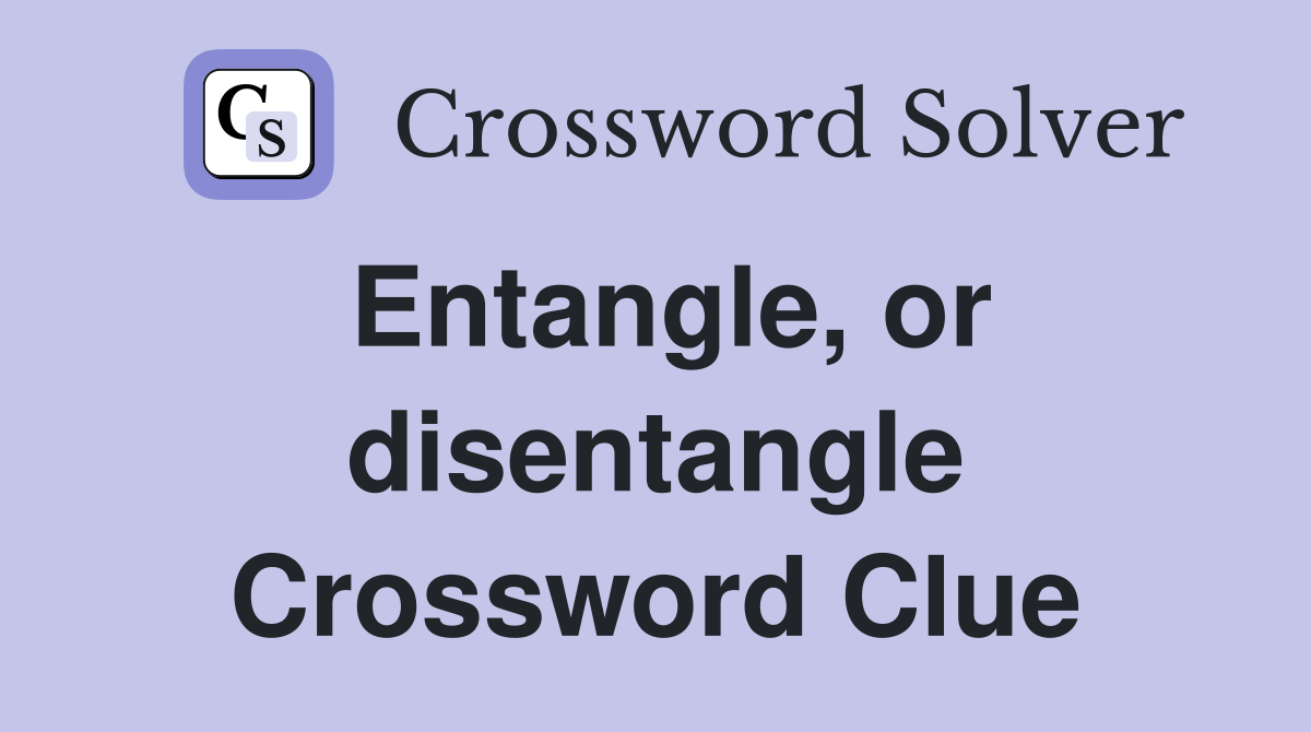 Entangle, or disentangle Crossword Clue