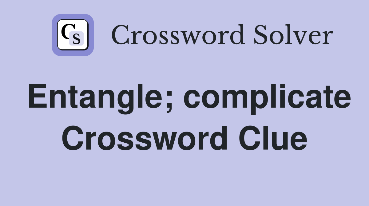Entangle; complicate Crossword Clue