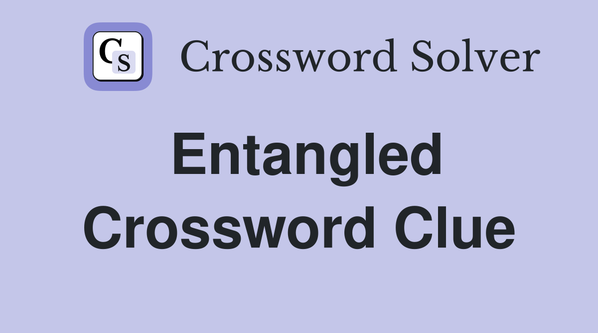 Entangled Crossword Clue Answers Crossword Solver
