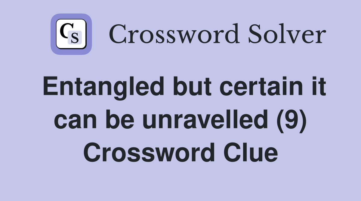 Entangled but certain it can be unravelled (9) Crossword Clue