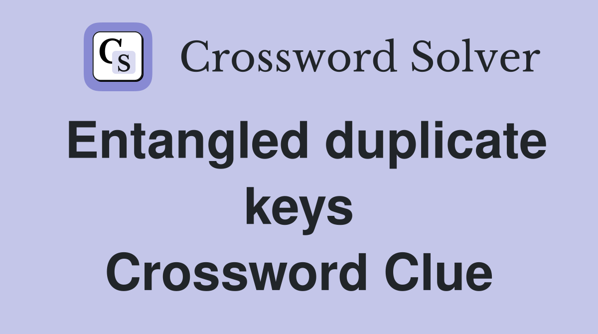 Entangled duplicate keys Crossword Clue