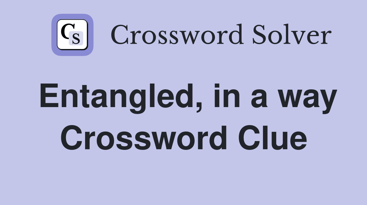 Entangled, in a way Crossword Clue