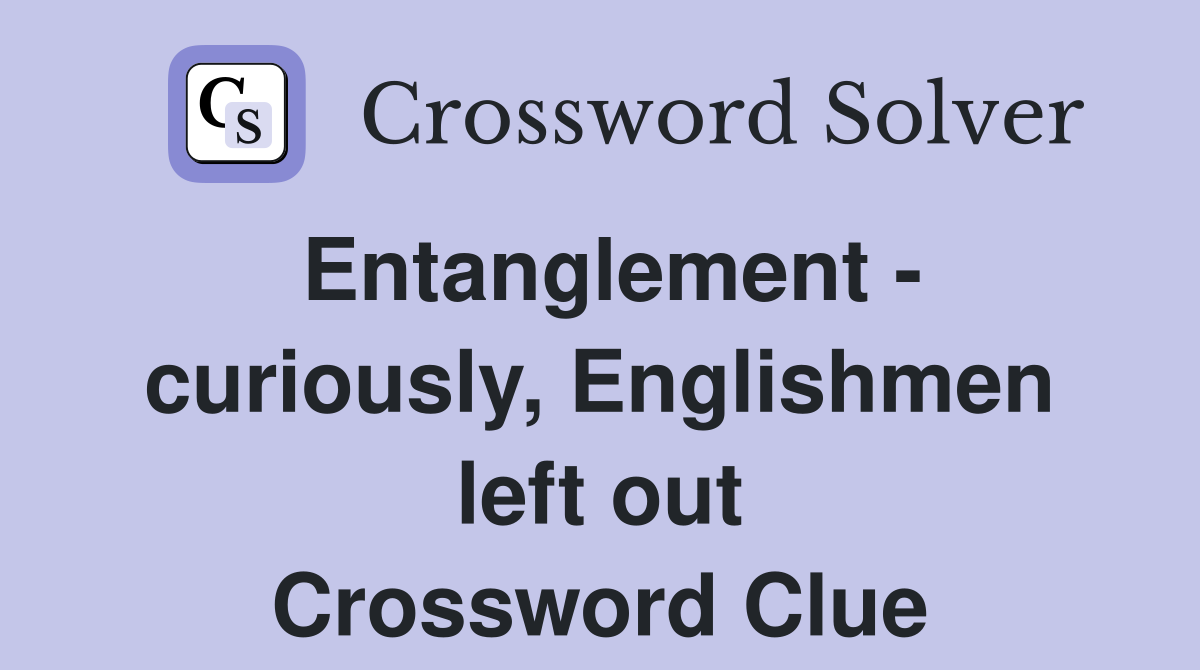 Entanglement - curiously, Englishmen left out Crossword Clue