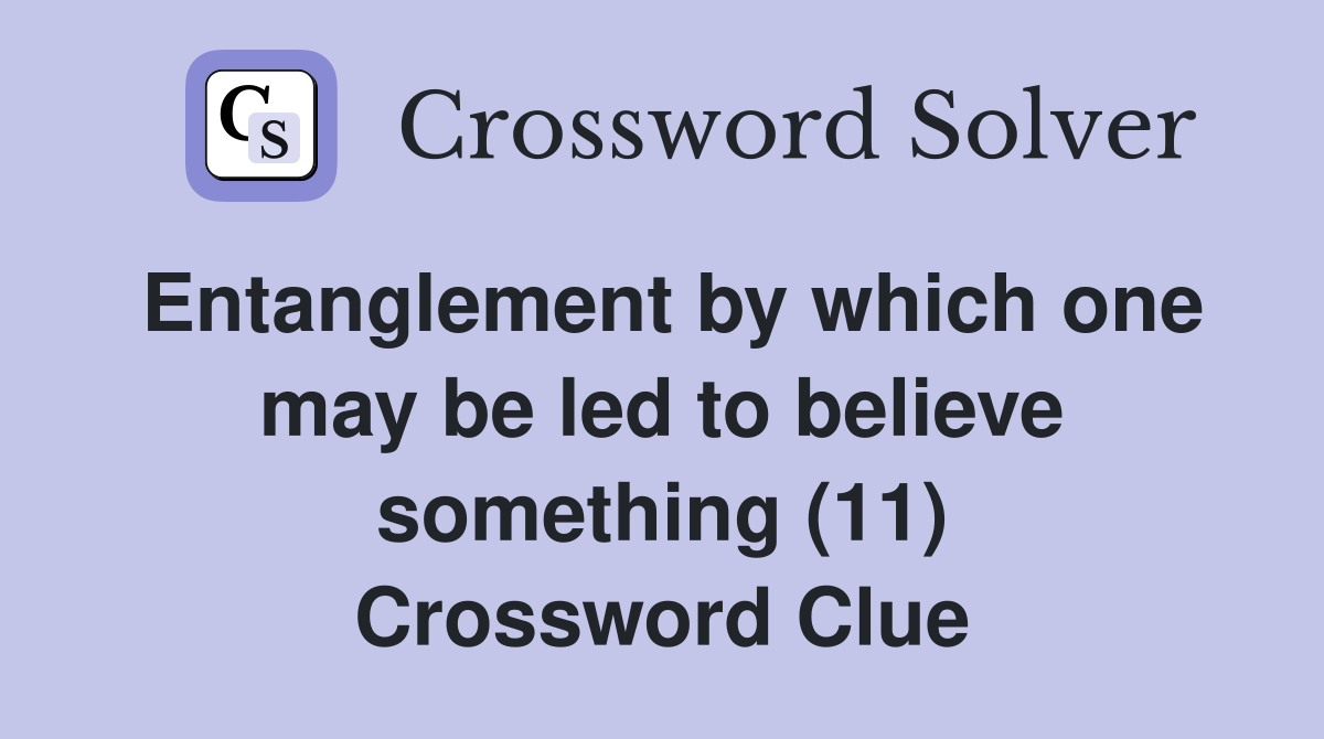 Entanglement by which one may be led to believe something (11) Crossword Clue