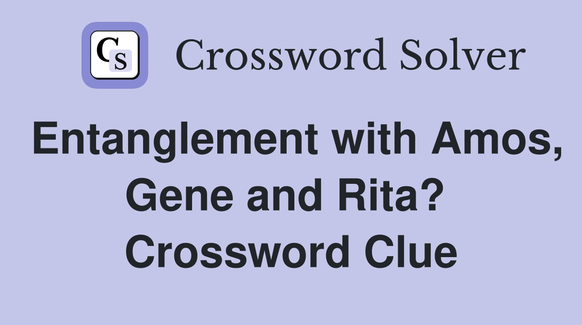 Entanglement with Amos, Gene and Rita?  Crossword Clue