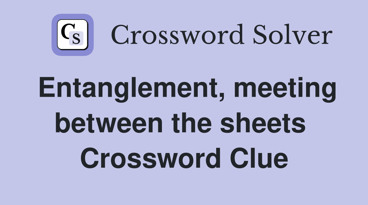Entanglement, meeting between the sheets  Crossword Clue