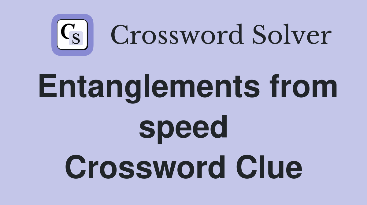 Entanglements from speed Crossword Clue