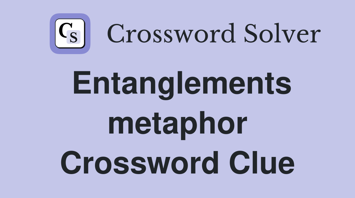 Entanglements metaphor Crossword Clue