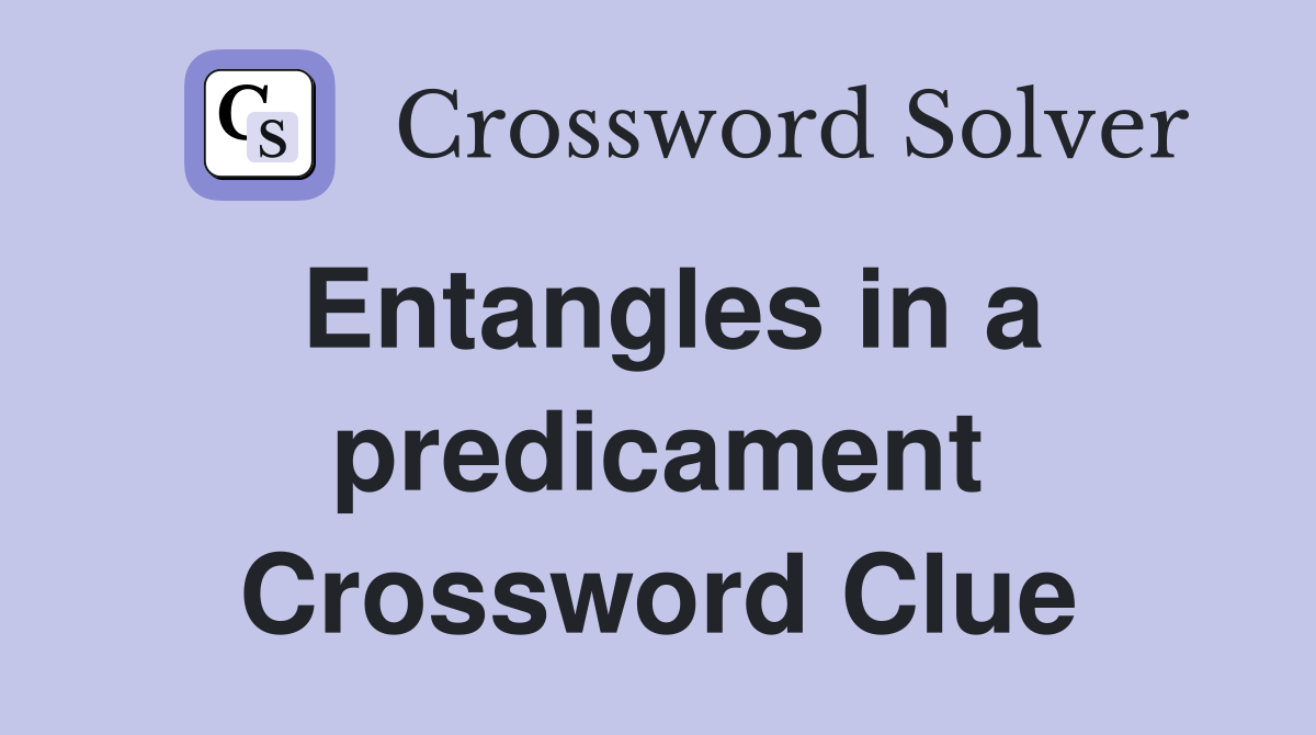 Entangles in a predicament Crossword Clue