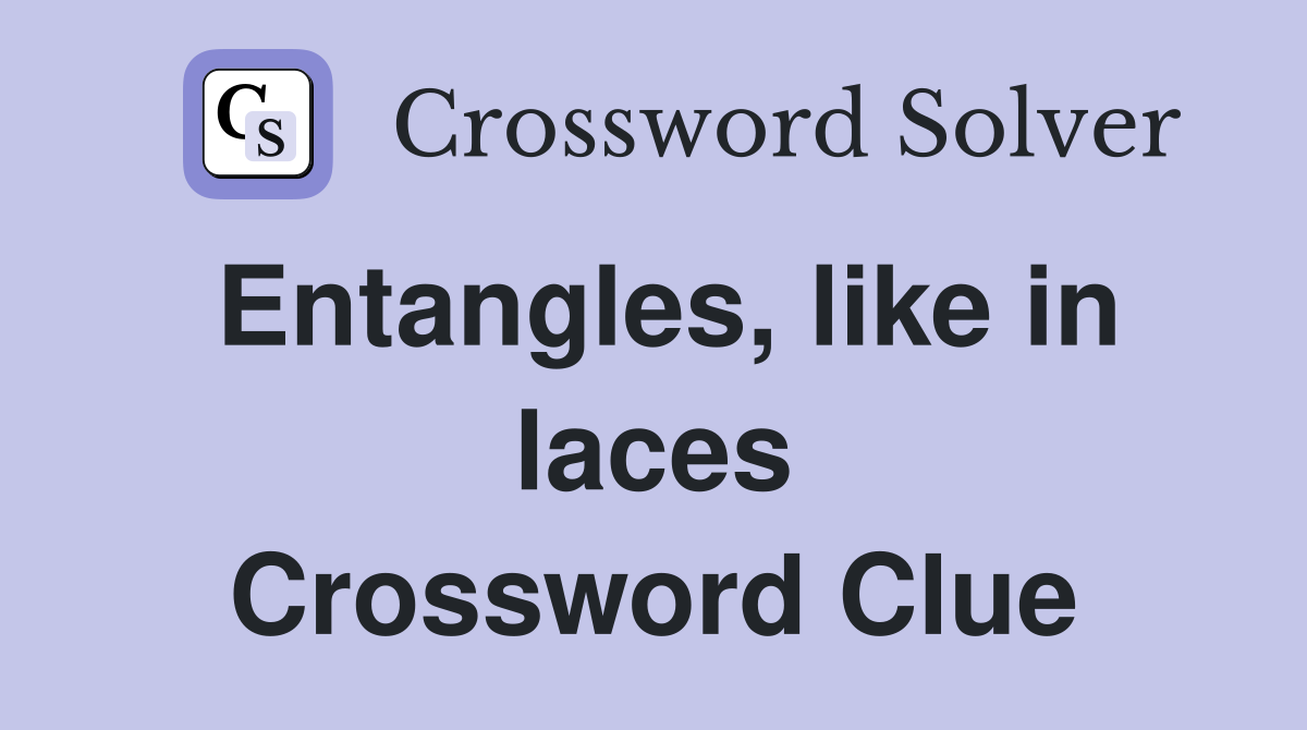 Entangles, like in laces Crossword Clue