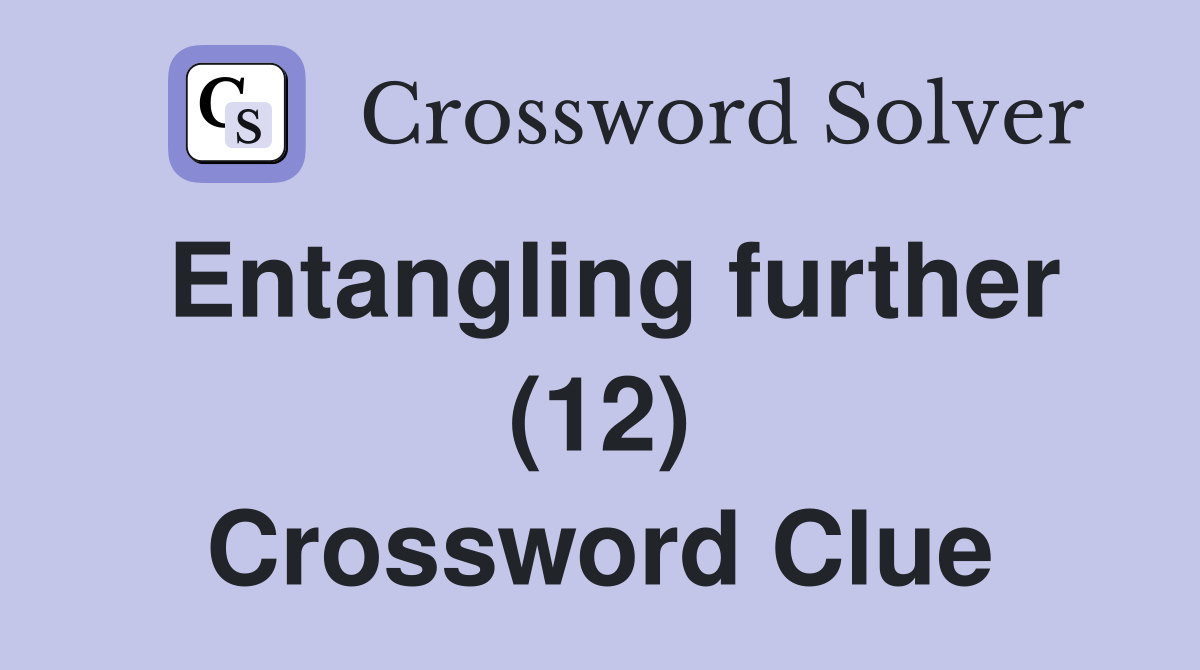 Entangling further (12) Crossword Clue