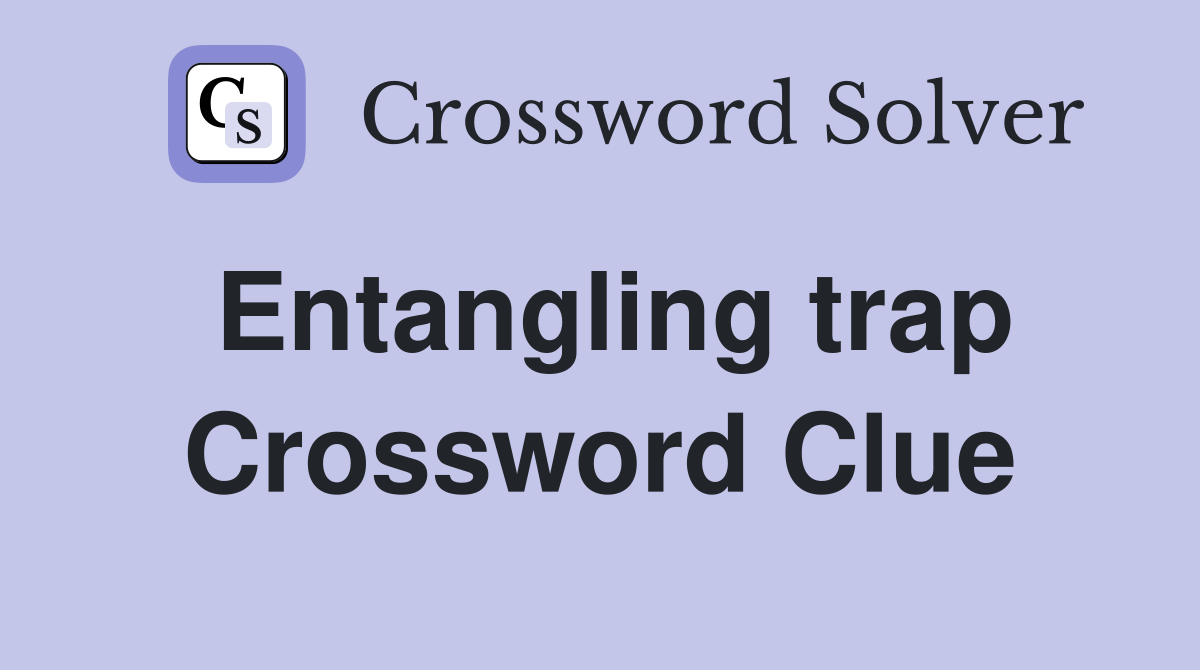 Entangling trap Crossword Clue