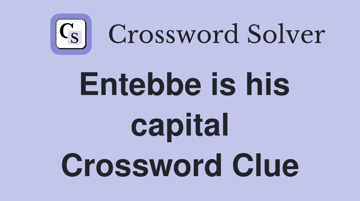 Entebbe is his capital Crossword Clue