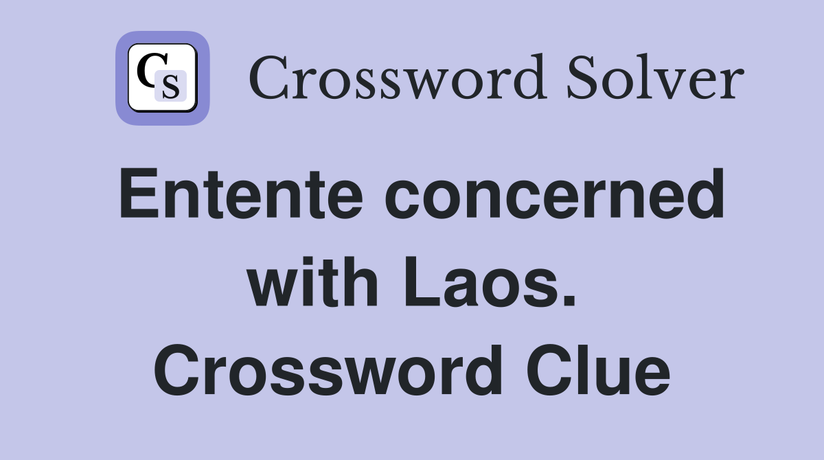 Entente concerned with Laos. Crossword Clue
