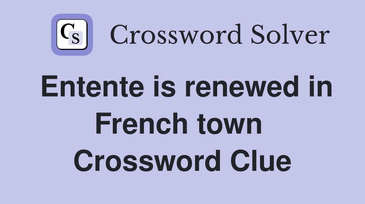 Entente is renewed in French town  Crossword Clue