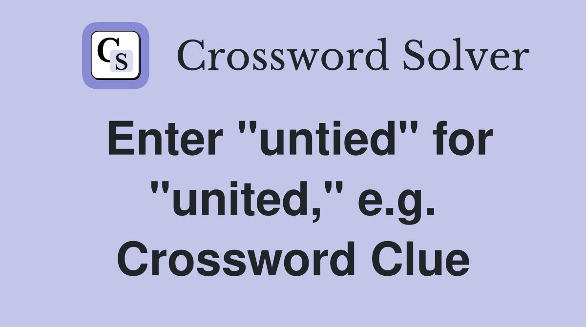 Enter "untied" for "united," e.g. Crossword Clue