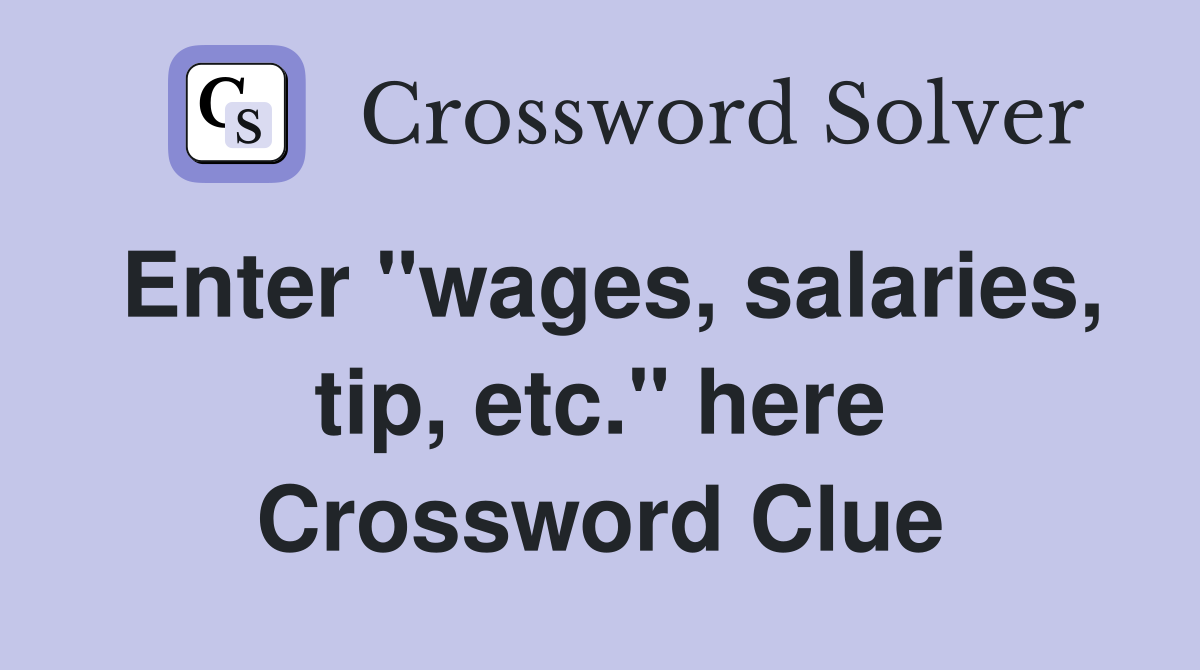Enter "wages, salaries, tip, etc." here Crossword Clue