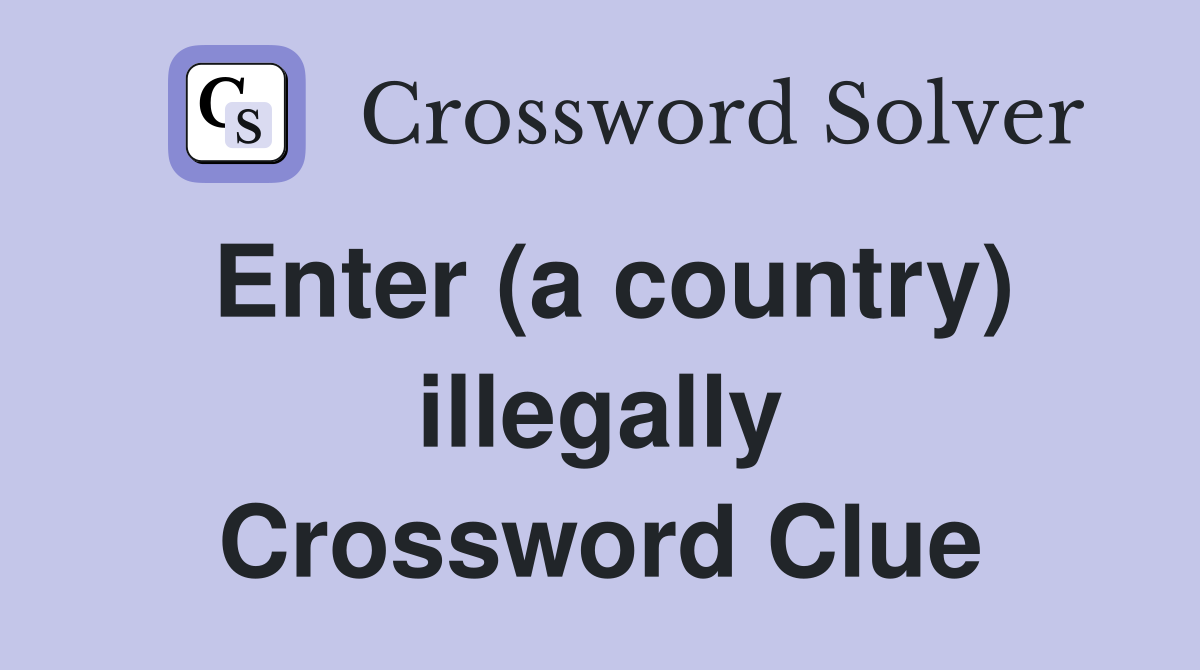 Enter (a country) illegally Crossword Clue