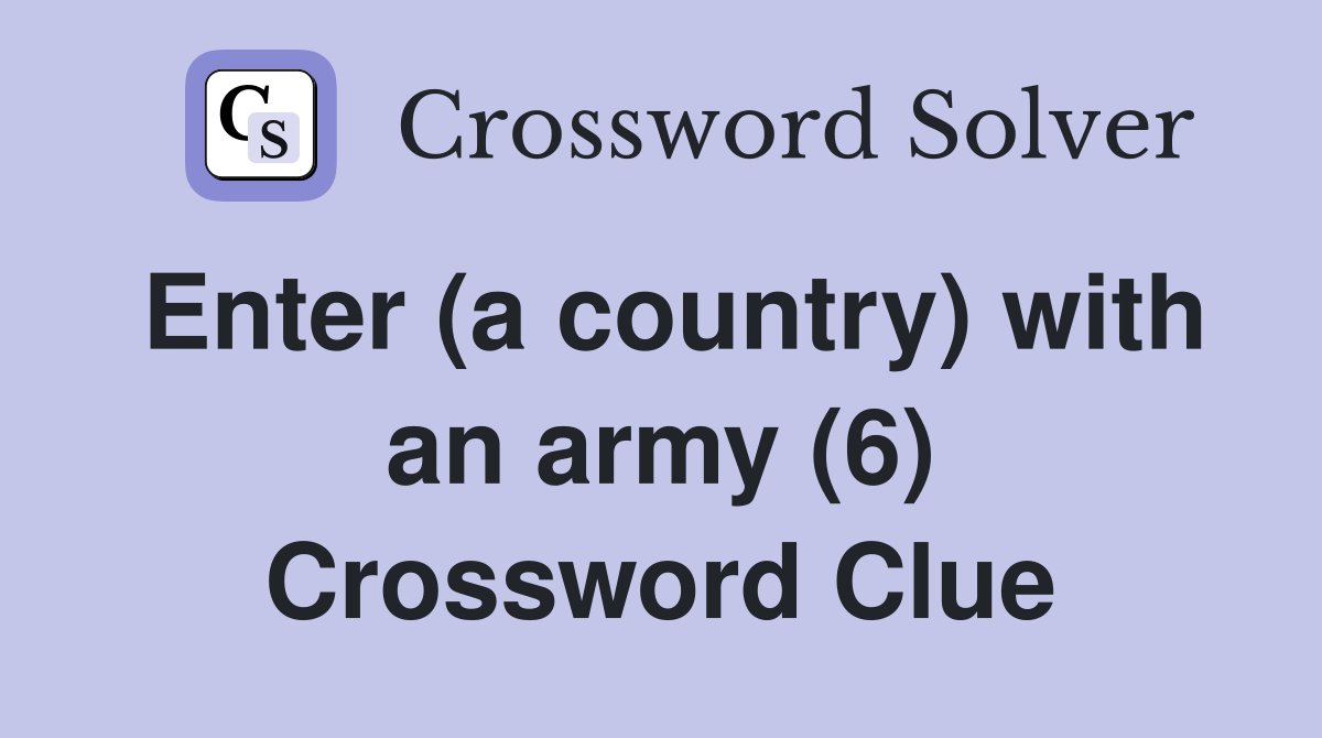 Enter (a country) with an army (6) Crossword Clue