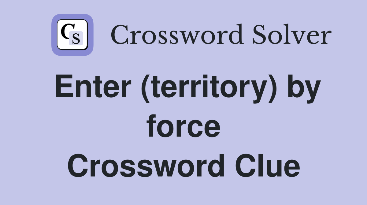 Enter (territory) by force Crossword Clue
