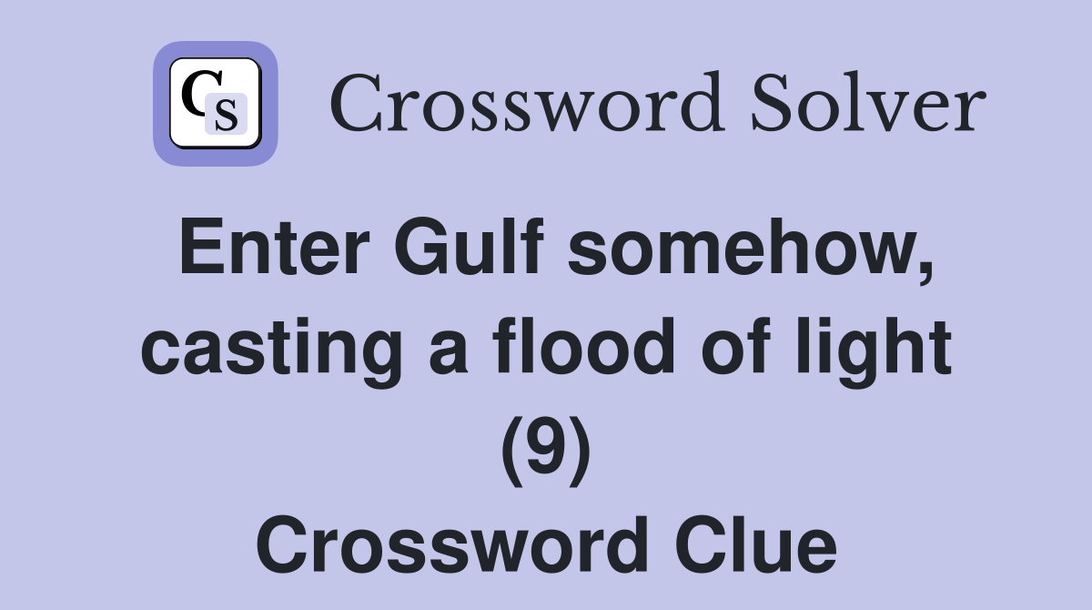 Enter Gulf somehow, casting a flood of light (9) Crossword Clue