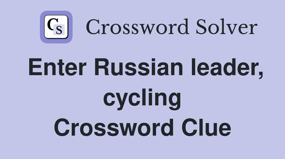Enter Russian leader, cycling Crossword Clue
