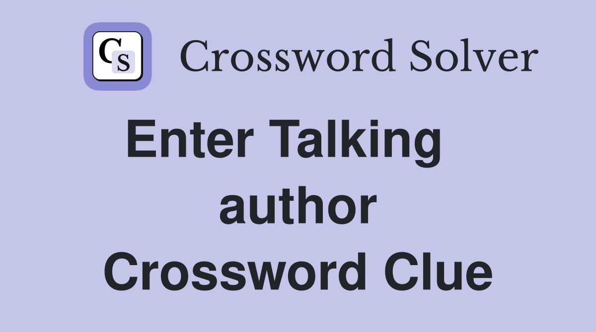 Enter Talking    author Crossword Clue