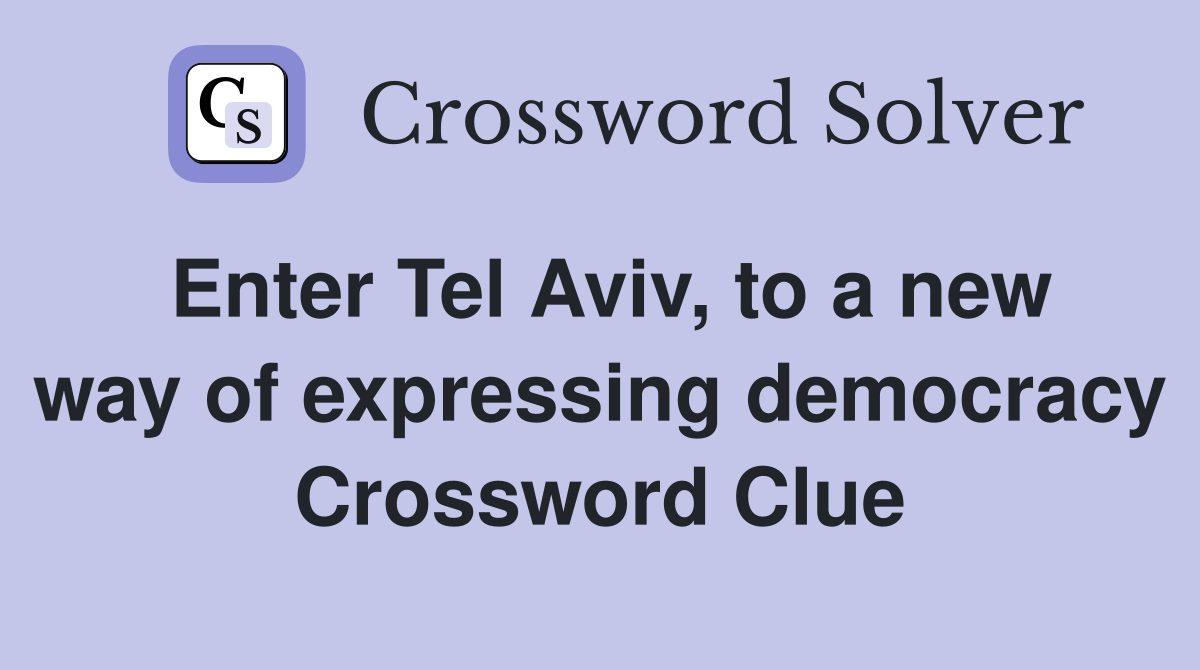 Enter Tel Aviv, to a new way of expressing democracy Crossword Clue