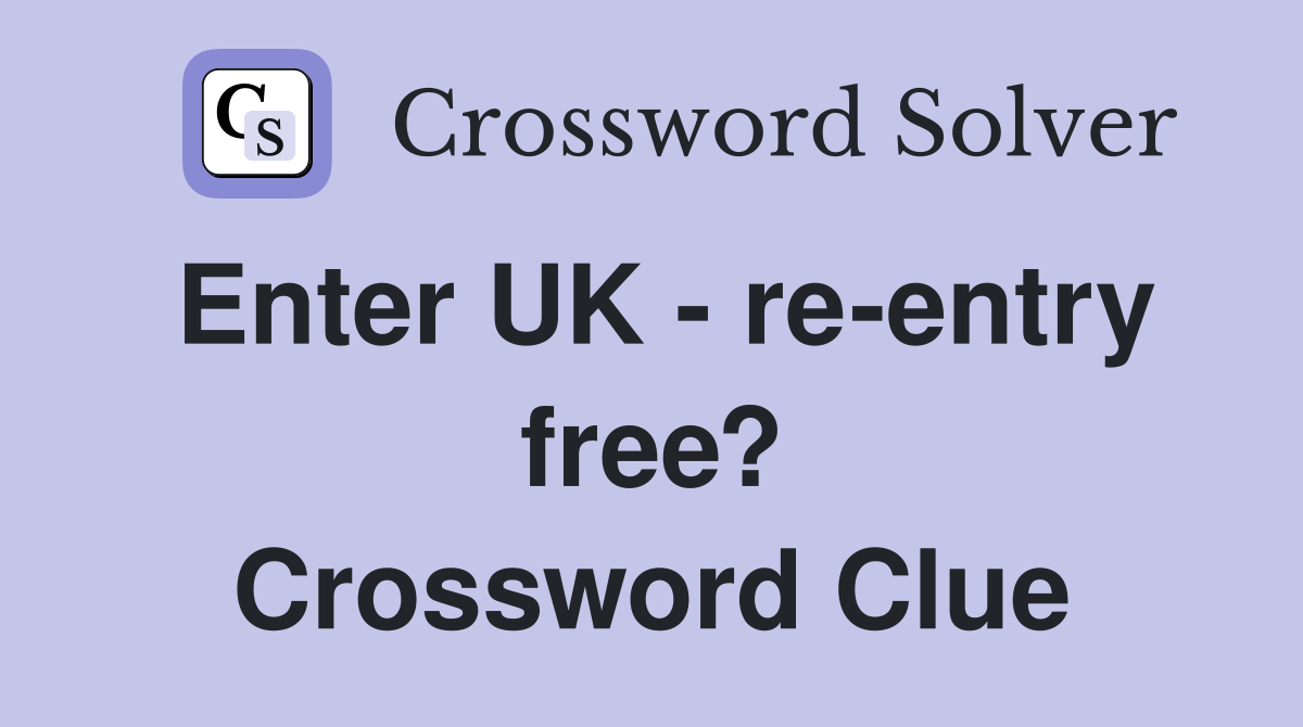 Enter UK - re-entry free? Crossword Clue