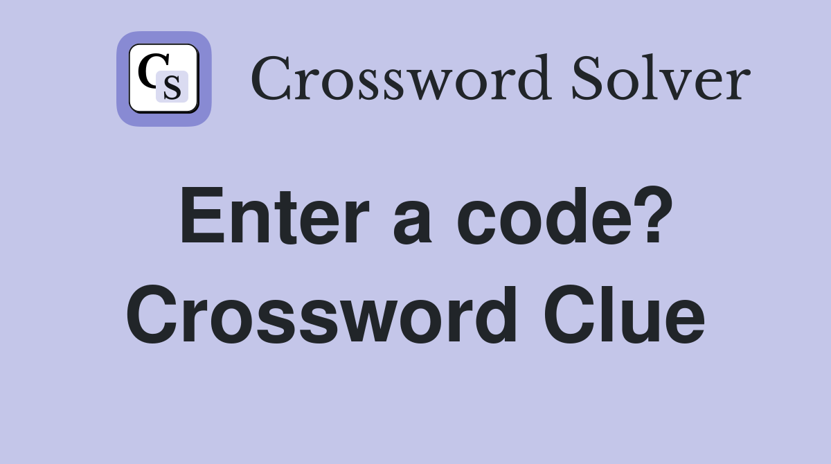 Enter a code? Crossword Clue